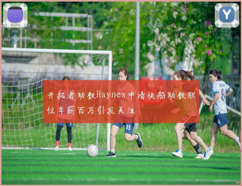 开拓者助教Haynes申请快船助教职位年薪百万引发关注