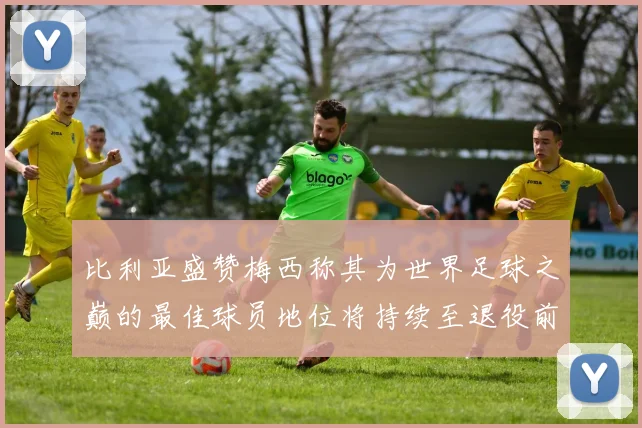 比利亚盛赞梅西称其为世界足球之巅的最佳球员地位将持续至退役前