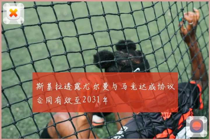 斯基拉透露尤尔曼与马竞达成协议合同有效至2031年